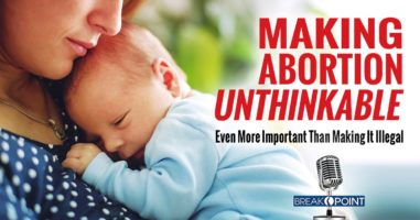 Making Abortion Unthinkable - Even More Important than Making It Illegal