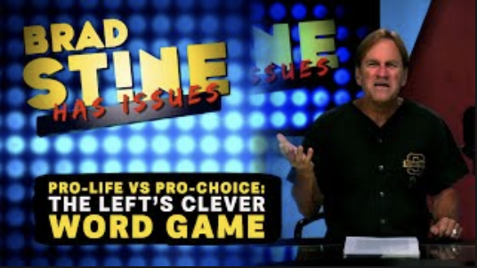 Brad Stine Has Issues: Pro-Life VS Pro-Choice: The Left’s Clever Word Game