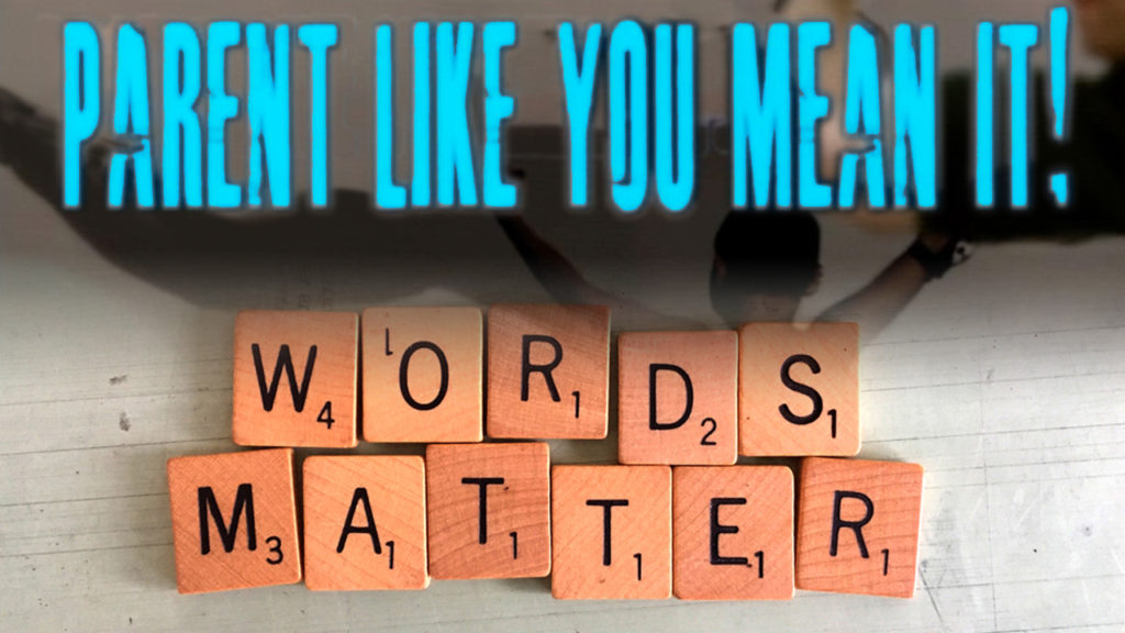 Parent Like You Mean It: Words Matter!