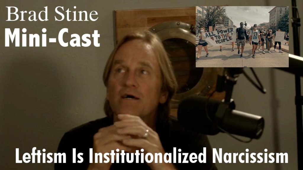 Leftism Is Institutionalized Narcissism – Brad Stine Mini-Cast