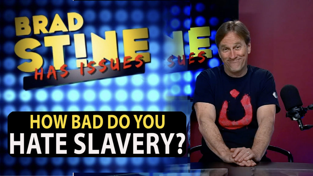 Brad Stine Has Issues: How Bad Do You Hate Slavery?