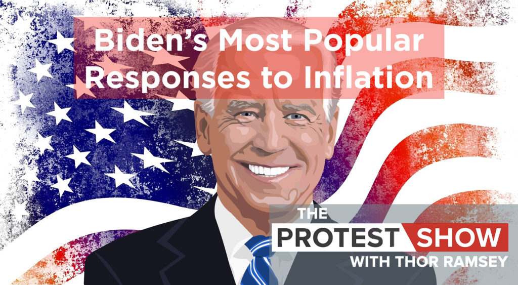 The Protest Show with Thor Ramsey: Biden’s Most Popular Responses to Inflation