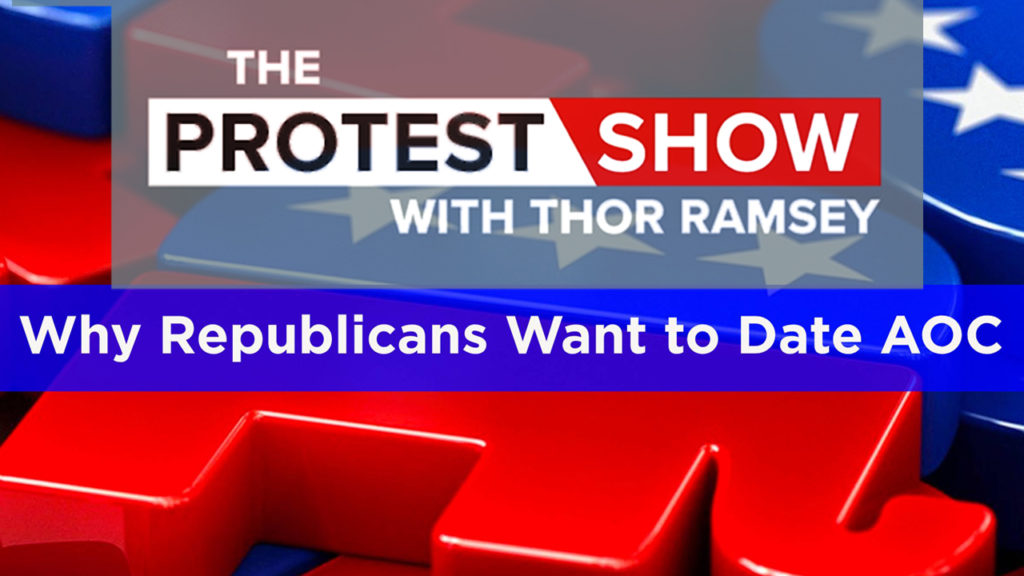 The Protest Show with Thor Ramsey: Why Republicans Want to Date AOC