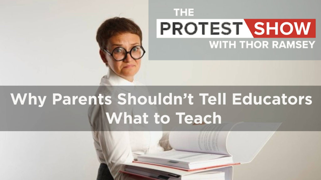 The Protest Show with Thor Ramsey: Why Parents Shouldn’t Tell Educators What to Teach