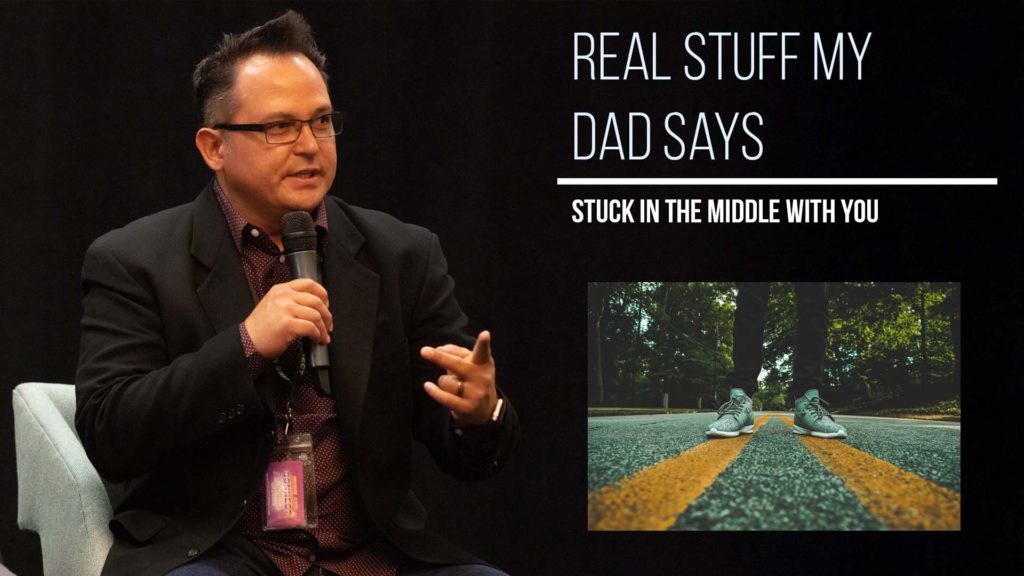 Real Stuff My Dad Says: Stuck in the Middle with You