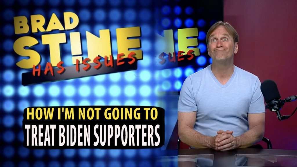 Brad Stine Has Issues: How I’m Not Going To Treat Biden Supporters